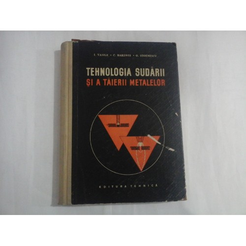 TEHNOLOGIA SUDARII SI A TAIERII METALELOR - I. VASILE, C. BAKONYI, O. STOENESCU TEHNOLOGIA SUDARII SI A TAIERII METALELOR - I. VASILE, C. BAKONYI, O. STOENESCU